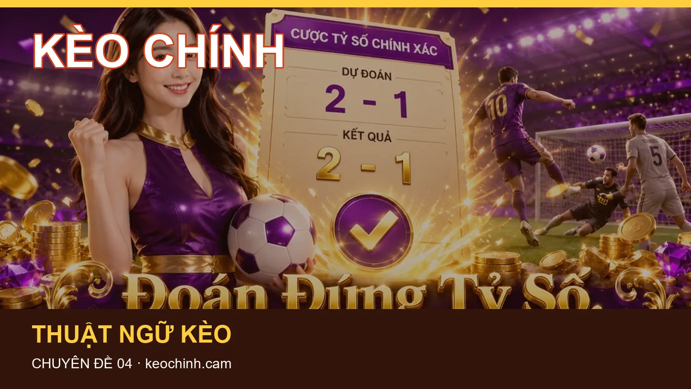 Hướng dẫn: những thuật ngữ cần hiểu khi tra cứu KÈO CHÍNH